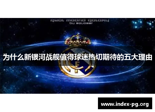 为什么新银河战舰值得球迷热切期待的五大理由 为什么新银河战舰值得球迷热切期待的五大理由