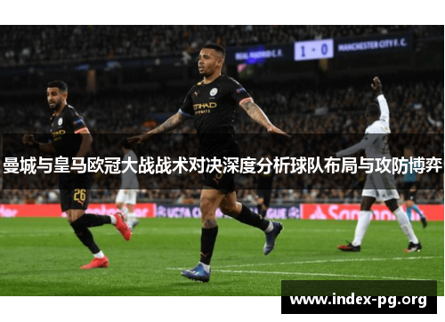 曼城与皇马欧冠大战战术对决深度分析球队布局与攻防博弈 曼城与皇马欧冠大战战术对决深度分析球队布局与攻防博弈