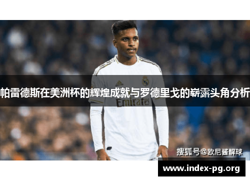 帕雷德斯在美洲杯的辉煌成就与罗德里戈的崭露头角分析 帕雷德斯在美洲杯的辉煌成就与罗德里戈的崭露头角分析