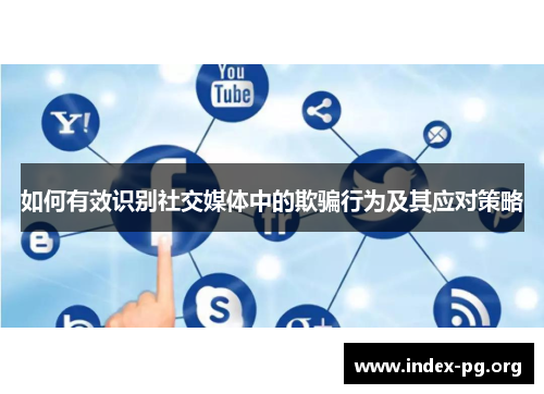 如何有效识别社交媒体中的欺骗行为及其应对策略 如何有效识别社交媒体中的欺骗行为及其应对策略