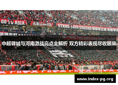中超蓉城与河南激战亮点全解析 双方精彩表现尽收眼底 中超蓉城与河南激战亮点全解析 双方精彩表现尽收眼底
