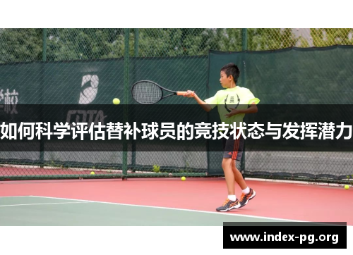如何科学评估替补球员的竞技状态与发挥潜力 如何科学评估替补球员的竞技状态与发挥潜力