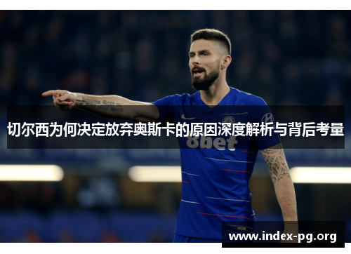 切尔西为何决定放弃奥斯卡的原因深度解析与背后考量 切尔西为何决定放弃奥斯卡的原因深度解析与背后考量