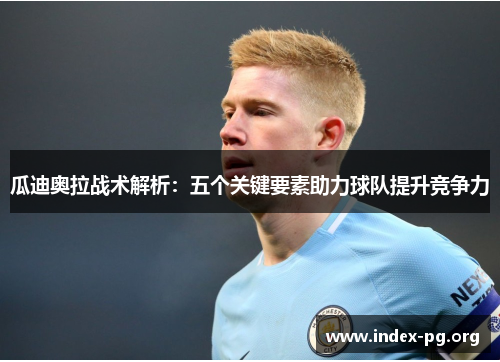 瓜迪奥拉战术解析：五个关键要素助力球队提升竞争力