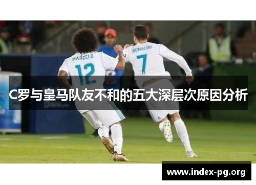 C罗与皇马队友不和的五大深层次原因分析 C罗与皇马队友不和的五大深层次原因分析