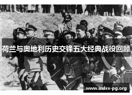 荷兰与奥地利历史交锋五大经典战役回顾 荷兰与奥地利历史交锋五大经典战役回顾