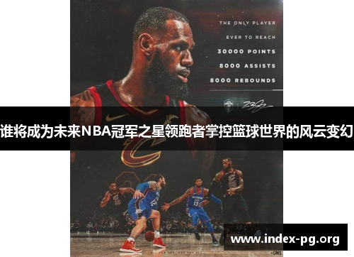 谁将成为未来NBA冠军之星领跑者掌控篮球世界的风云变幻 谁将成为未来NBA冠军之星领跑者掌控篮球世界的风云变幻