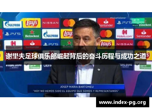 谢里夫足球俱乐部崛起背后的奋斗历程与成功之道 谢里夫足球俱乐部崛起背后的奋斗历程与成功之道