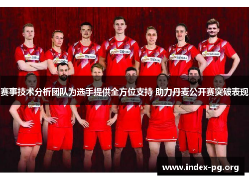 赛事技术分析团队为选手提供全方位支持 助力丹麦公开赛突破表现 赛事技术分析团队为选手提供全方位支持 助力丹麦公开赛突破表现