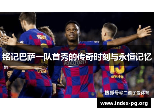 铭记巴萨一队首秀的传奇时刻与永恒记忆 铭记巴萨一队首秀的传奇时刻与永恒记忆