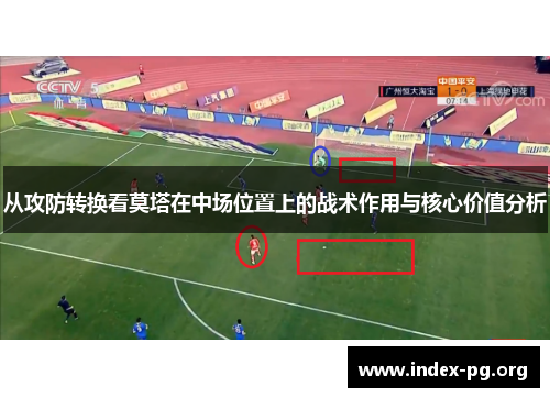 从攻防转换看莫塔在中场位置上的战术作用与核心价值分析 从攻防转换看莫塔在中场位置上的战术作用与核心价值分析