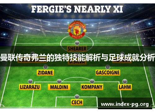 曼联传奇弗兰的独特技能解析与足球成就分析